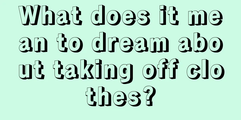 What does it mean to dream about taking off clothes?