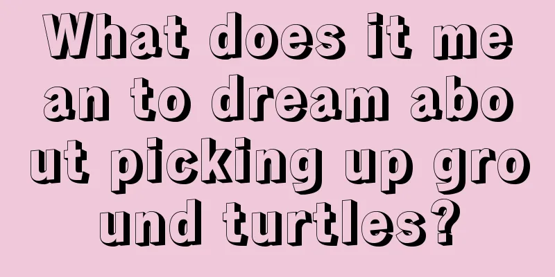 What does it mean to dream about picking up ground turtles?