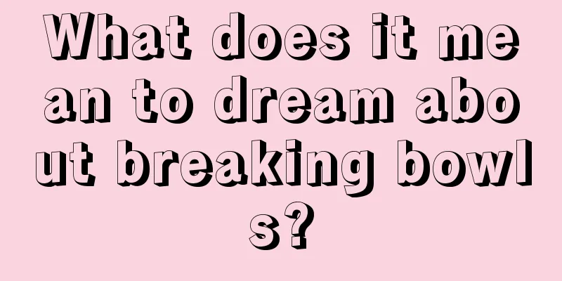 What does it mean to dream about breaking bowls?