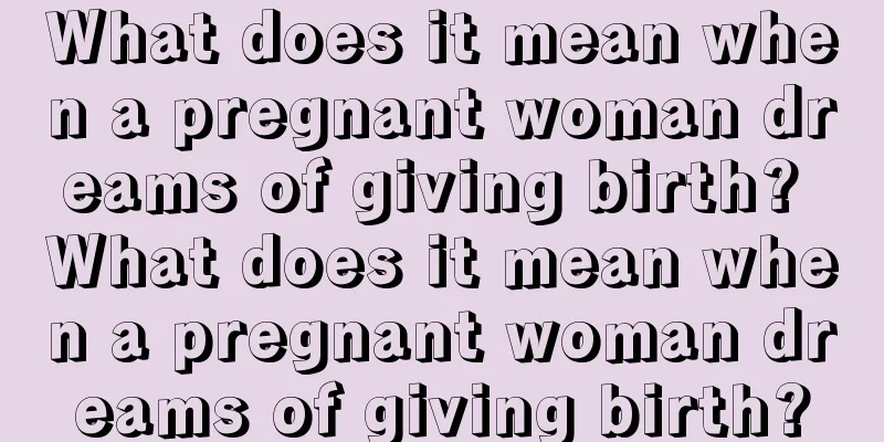 What does it mean when a pregnant woman dreams of giving birth? What does it mean when a pregnant woman dreams of giving birth?