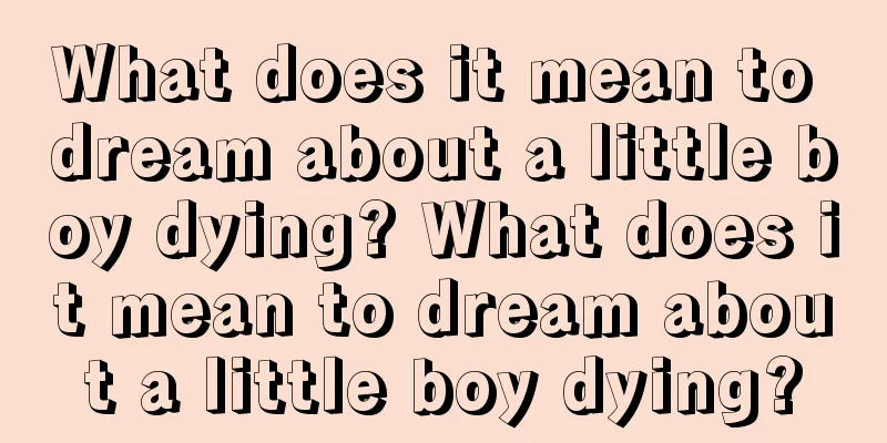 What does it mean to dream about a little boy dying? What does it mean to dream about a little boy dying?