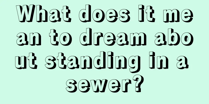 What does it mean to dream about standing in a sewer?