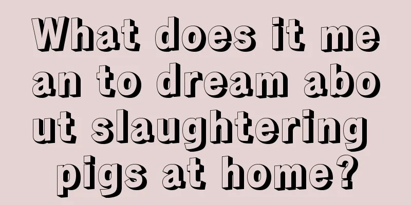 What does it mean to dream about slaughtering pigs at home?