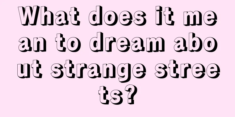 What does it mean to dream about strange streets?