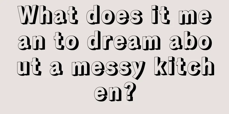 What does it mean to dream about a messy kitchen?