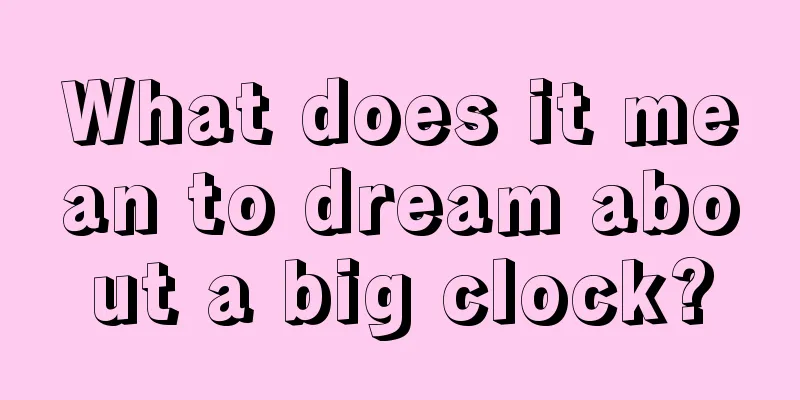 What does it mean to dream about a big clock?