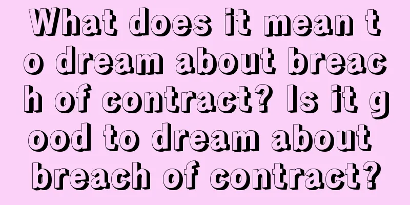 What does it mean to dream about breach of contract? Is it good to dream about breach of contract?