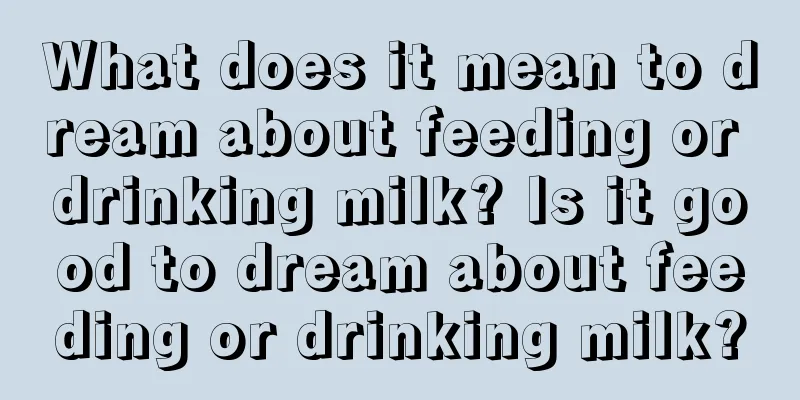 What does it mean to dream about feeding or drinking milk? Is it good to dream about feeding or drinking milk?