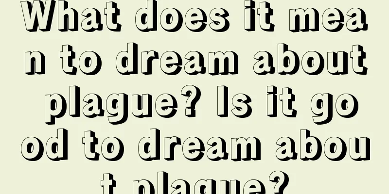 What does it mean to dream about plague? Is it good to dream about plague?