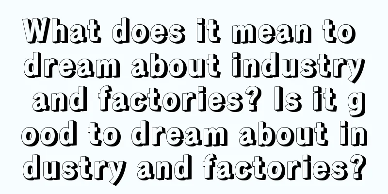 What does it mean to dream about industry and factories? Is it good to dream about industry and factories?