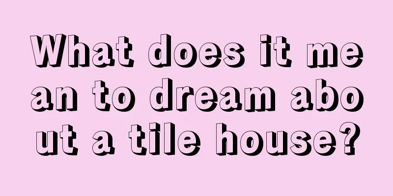 What does it mean to dream about a tile house?