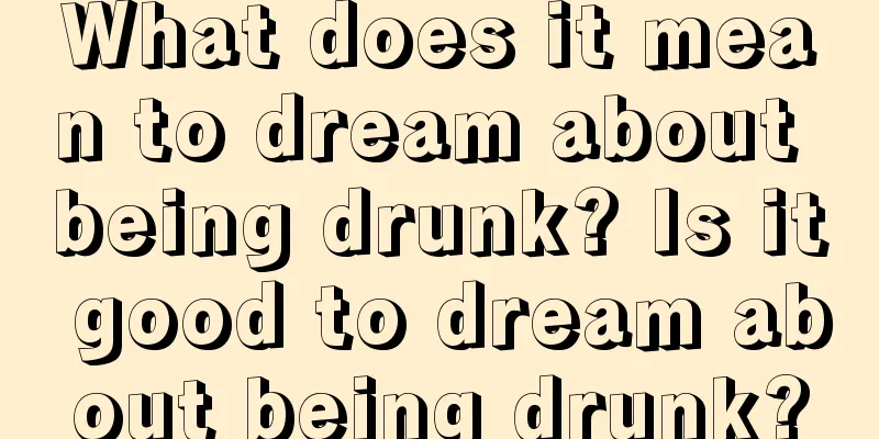 What does it mean to dream about being drunk? Is it good to dream about being drunk?