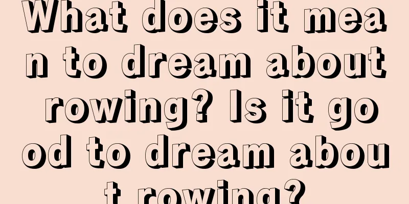 What does it mean to dream about rowing? Is it good to dream about rowing?