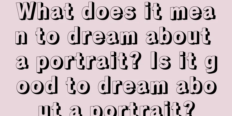 What does it mean to dream about a portrait? Is it good to dream about a portrait?