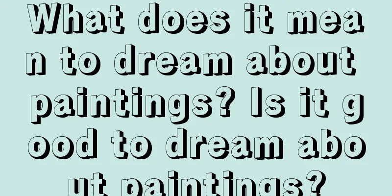 What does it mean to dream about paintings? Is it good to dream about paintings?