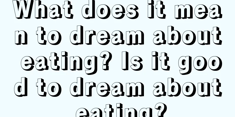 What does it mean to dream about eating? Is it good to dream about eating?