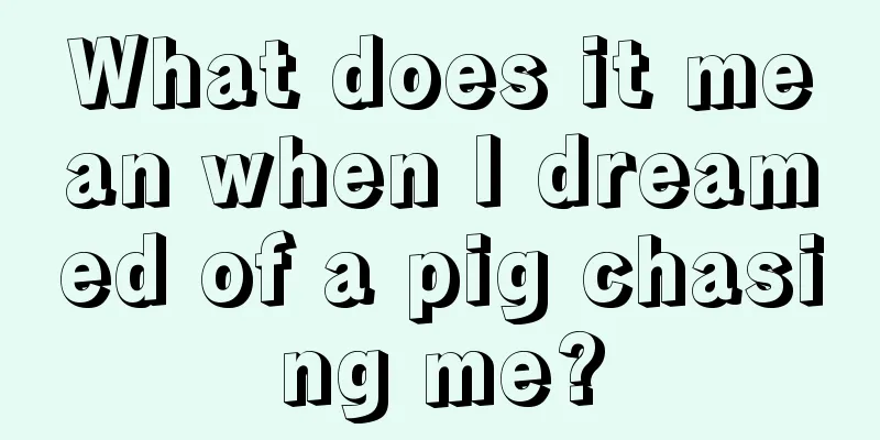 What does it mean when I dreamed of a pig chasing me?