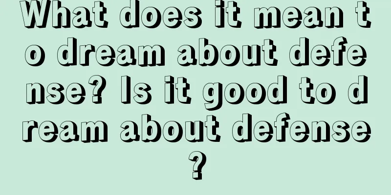 What does it mean to dream about defense? Is it good to dream about defense?