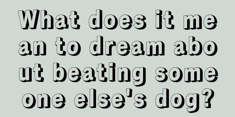 What does it mean to dream about beating someone else's dog?