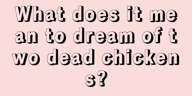 What does it mean to dream of two dead chickens?