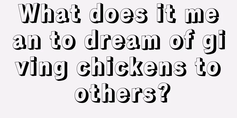 What does it mean to dream of giving chickens to others?