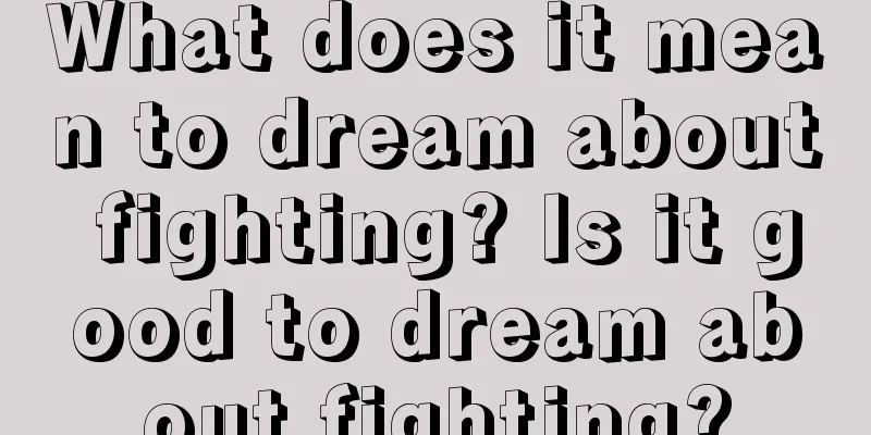 What does it mean to dream about fighting? Is it good to dream about fighting?