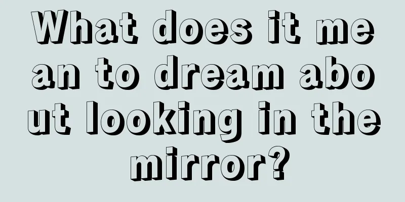 What does it mean to dream about looking in the mirror?