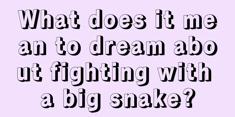 What does it mean to dream about fighting with a big snake?