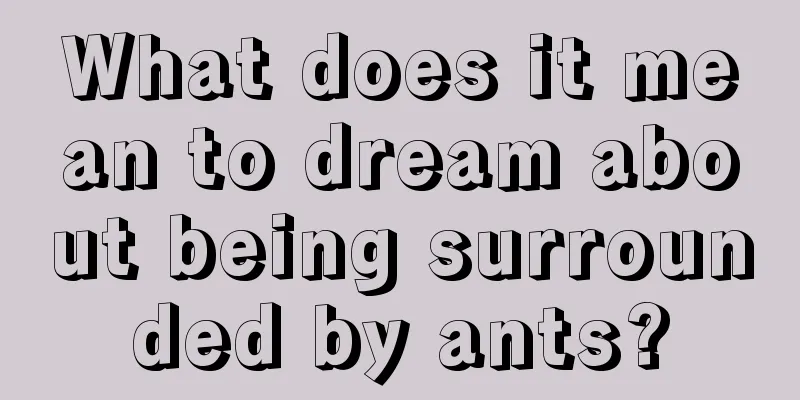 What does it mean to dream about being surrounded by ants?