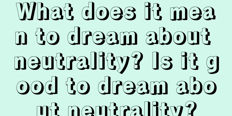 What does it mean to dream about neutrality? Is it good to dream about neutrality?