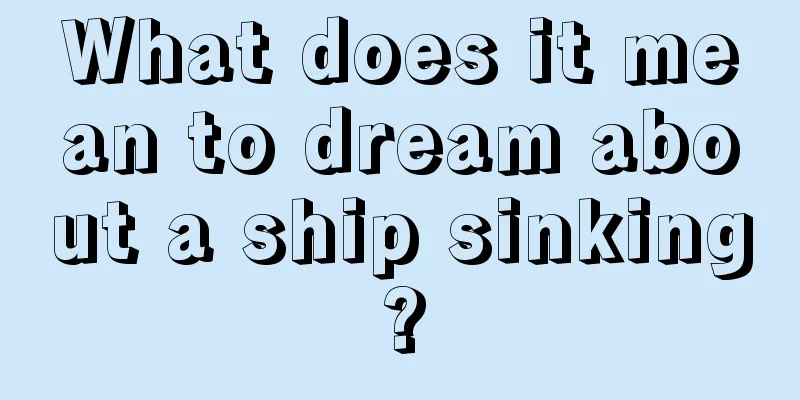 What does it mean to dream about a ship sinking?