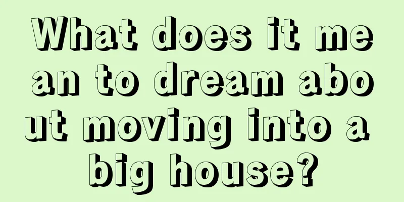 What does it mean to dream about moving into a big house?