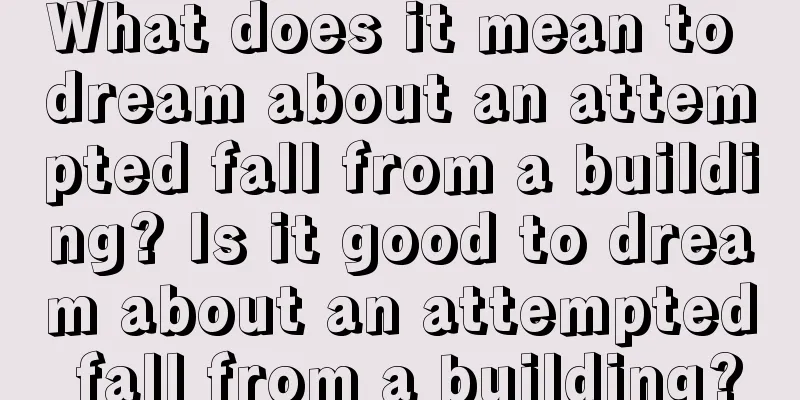 What does it mean to dream about an attempted fall from a building? Is it good to dream about an attempted fall from a building?