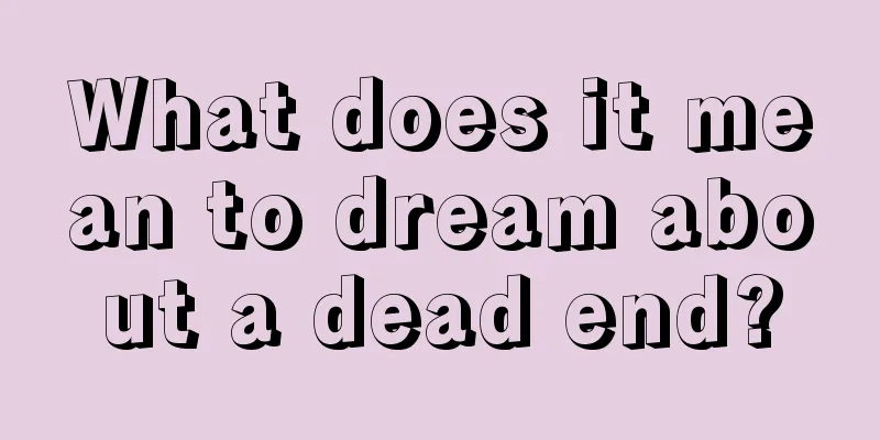 What does it mean to dream about a dead end?