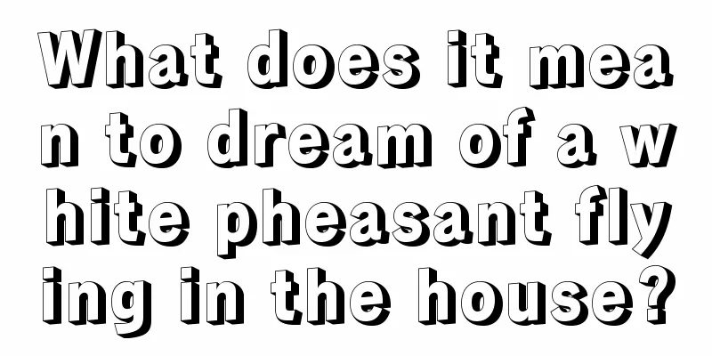 What does it mean to dream of a white pheasant flying in the house?