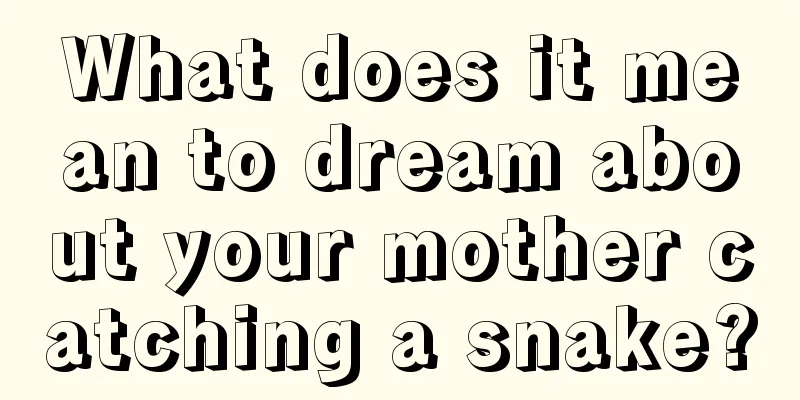 What does it mean to dream about your mother catching a snake?