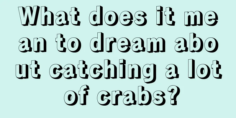 What does it mean to dream about catching a lot of crabs?