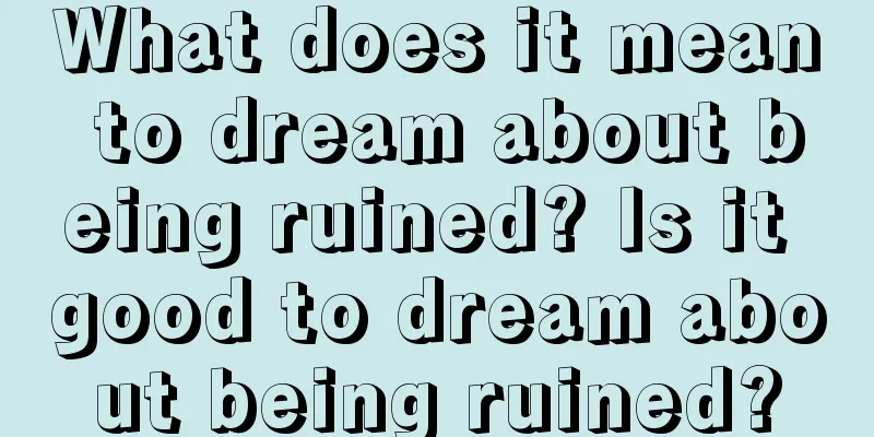 What does it mean to dream about being ruined? Is it good to dream about being ruined?