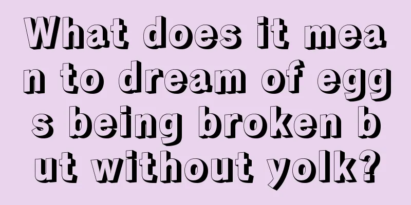 What does it mean to dream of eggs being broken but without yolk?