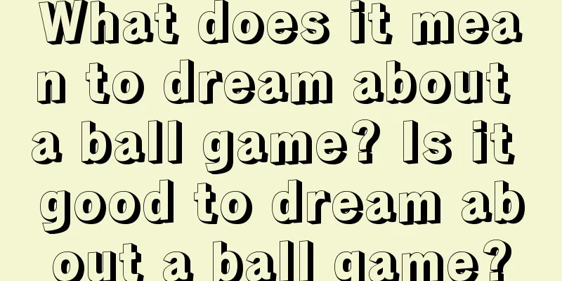 What does it mean to dream about a ball game? Is it good to dream about a ball game?