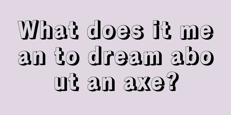 What does it mean to dream about an axe?