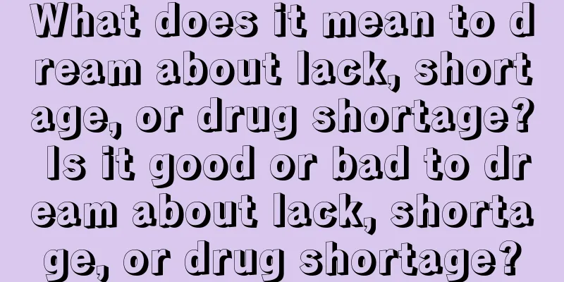 What does it mean to dream about lack, shortage, or drug shortage? Is it good or bad to dream about lack, shortage, or drug shortage?