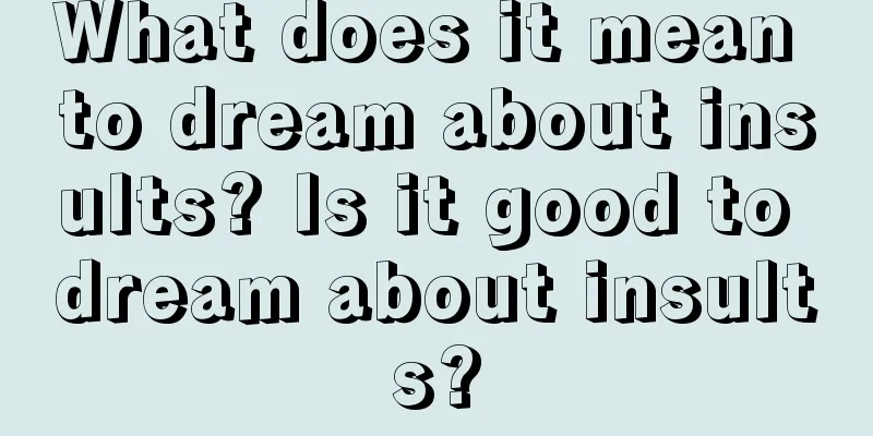 What does it mean to dream about insults? Is it good to dream about insults?