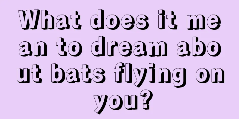 What does it mean to dream about bats flying on you?