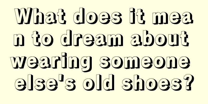 What does it mean to dream about wearing someone else's old shoes?