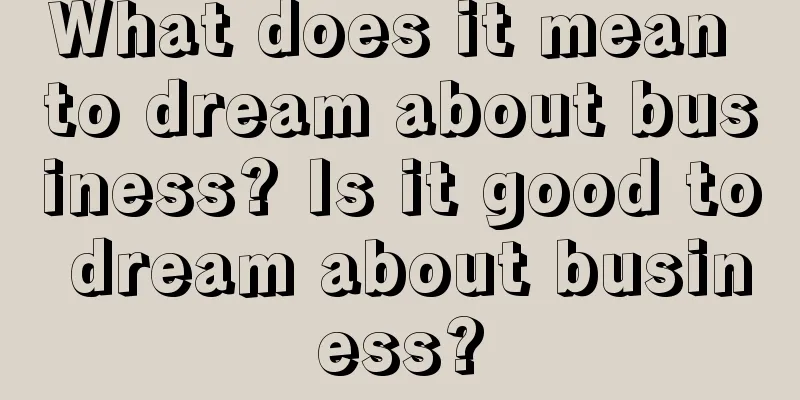 What does it mean to dream about business? Is it good to dream about business?