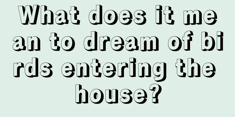 What does it mean to dream of birds entering the house?