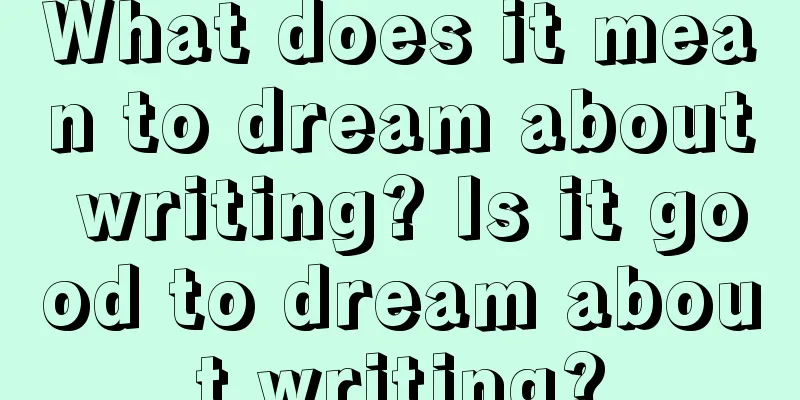 What does it mean to dream about writing? Is it good to dream about writing?