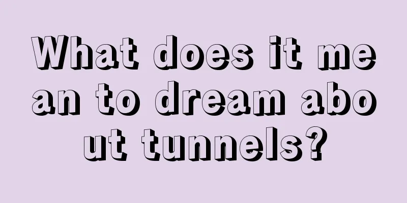 What does it mean to dream about tunnels?