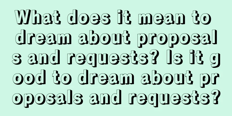 What does it mean to dream about proposals and requests? Is it good to dream about proposals and requests?